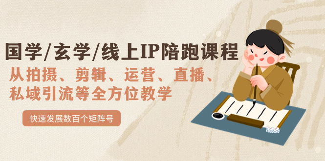 （7318期）国学/玄学/线上IP陪跑课程，从0-1全方位教学，快速发展数百个矩阵号 - 副业心选-副业心选