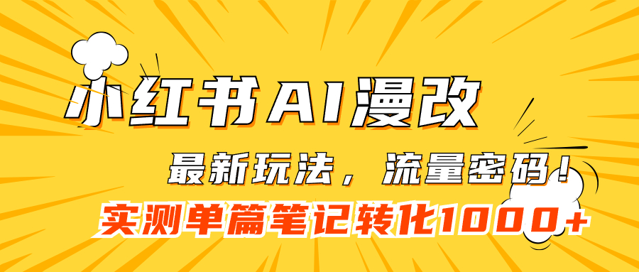 （7326期）小红书AI漫改，流量密码一篇笔记变现1000+ - 副业心选-副业心选