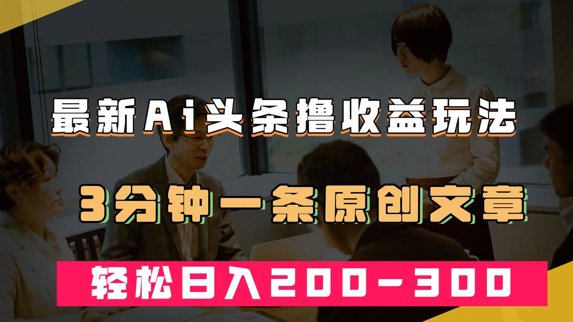 （7363期）最新AI头条撸收益热门领域玩法，3分钟一条原创文章，轻松日入200-300＋ - 副业心选-副业心选