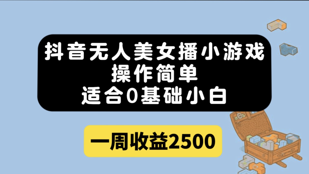 （7420期）抖音无人美女播小游戏，操作简单，适合0基础小白一周收益2500 - 副业心选-副业心选