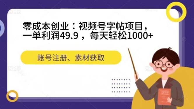 （7432期）零成本创业：视频号字帖项目，一单利润49.9 ，每天轻松1000+-副业心选