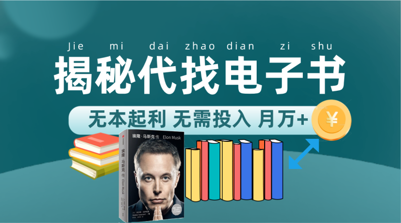 （7434期）新版揭秘代找电子书项目 适合小白 无本起利 月入万+-副业心选