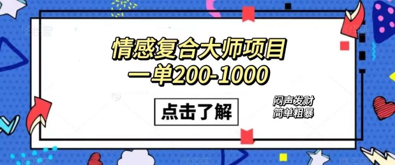 （7441期）情感复合大师项目，一单200-1000，闷声发财的小生意！简单粗暴（附资料）-副业心选