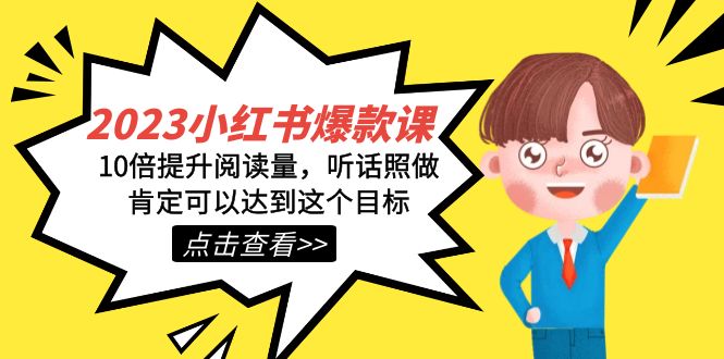 （7461期）2023小红书·爆款课，10倍提升阅读量，听话照做肯定可以达到这个目标-副业心选