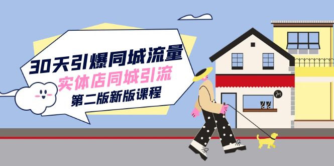（7445期）30天引爆-同城流量，实体店同城引流（第二版新版课程） - 副业心选-副业心选