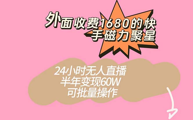 （7456期）外面收费1680的快手磁力聚星项目，24小时无人直播 半年变现60W，可批量操作 - 副业心选-副业心选