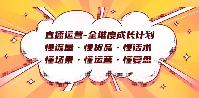 （7552期）直播运营-全维度成长计划 懂流量·懂货品·懂话术·懂场景·懂运营·懂复盘 - 副业心选-副业心选