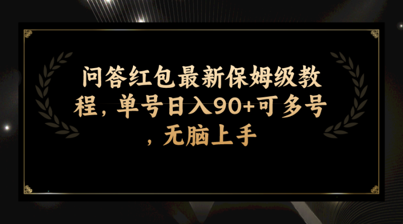 （7590期）问答红包最新保姆级教程，单号日入90+可多号，无脑上手-副业心选