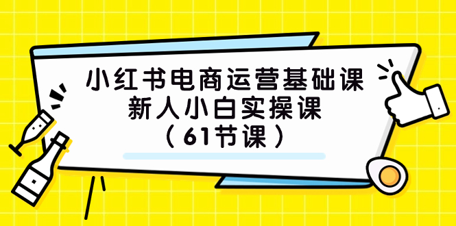 （7576期）小红书电商运营基础课，新人小白实操课（61节课） - 副业心选-副业心选