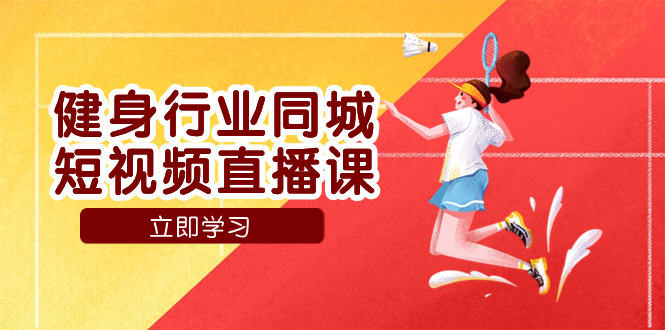（7629期）健身行业同城短视频直播课，通过抖音低成本获客提升业绩，门店标准化流… - 副业心选-副业心选