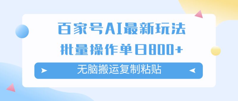 （7642期）百家号AI搬砖掘金项目玩法，无脑搬运复制粘贴，可批量操作，单日收益800+-副业心选