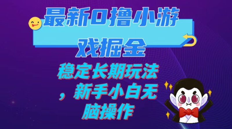 （7626期）最新0撸小游戏掘金单机日入100-200稳定长期玩法，新手小白无脑操作-副业心选