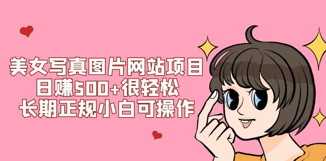 （7637期）美女写真图片网站项目日赚500+很轻松，长期正规小白可操作 (搭建教程+源码) - 副业心选-副业心选