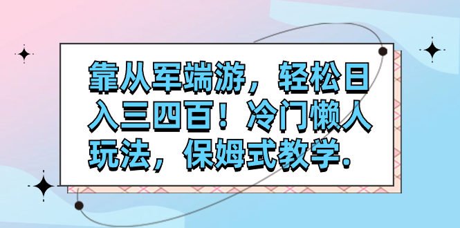 （7675期）靠从军端游，轻松日入三四百！冷门懒人玩法，保姆式教学. - 副业心选-副业心选