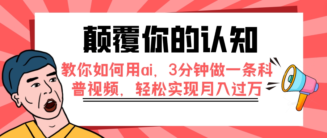 （7681期）颠覆你的认知，教你如何用ai，3分钟做一条科普视频，轻松实现月入过万 - 副业心选-副业心选