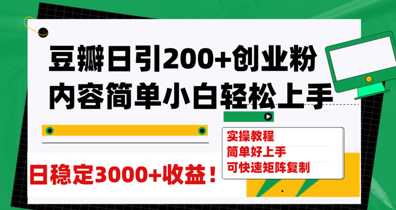（7695期）豆瓣日引200+创业粉日稳定变现3000+操作简单可矩阵复制！-副业心选