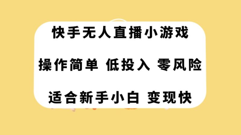 （7723期）快手无人直播小游戏，操作简单，低投入零风险变现快-副业心选