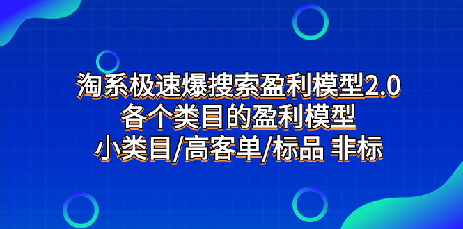 （7737期）淘系极速爆搜索盈利模型2.0，各个类目的盈利模型，小类目/高客单/标品 非标 - 副业心选-副业心选