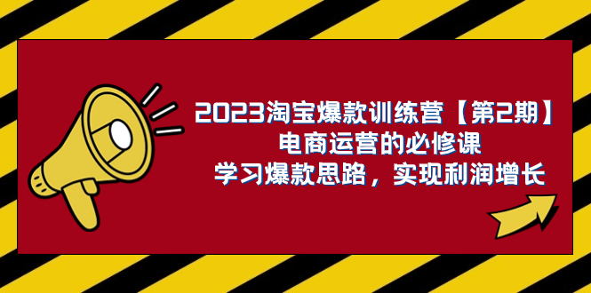 （7756期）2023淘宝爆款训练营【第2期】电商运营的必修课，学习爆款思路 实现利润增长 - 副业心选-副业心选