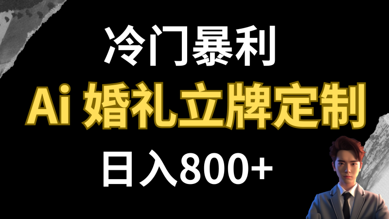 （7770期）冷门暴利项目 AI婚礼立牌定制 日入800+-副业心选