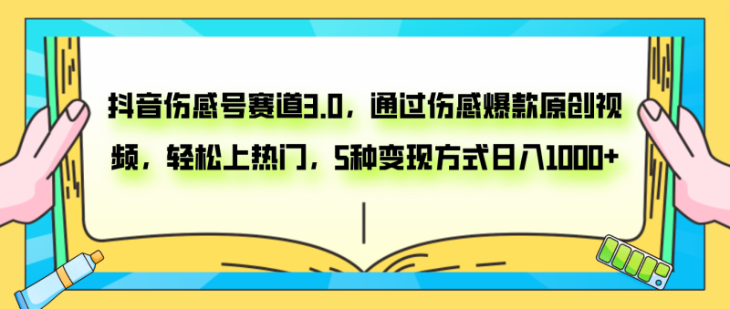 （7841期）抖音伤感号赛道3.0，通过伤感爆款原创视频，轻松上热门，5种变现日入1000+-副业心选