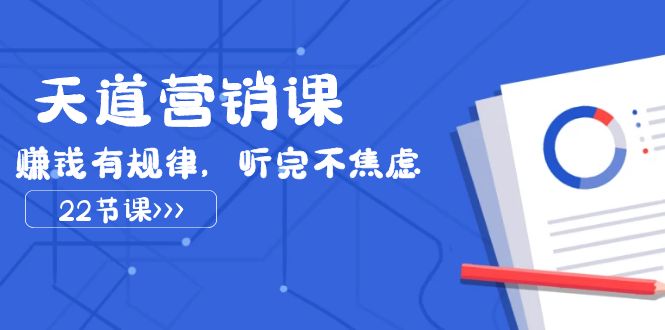 （7848期）天道-营销课2023，赚钱有规律，听完不焦虑（22节课） - 副业心选-副业心选