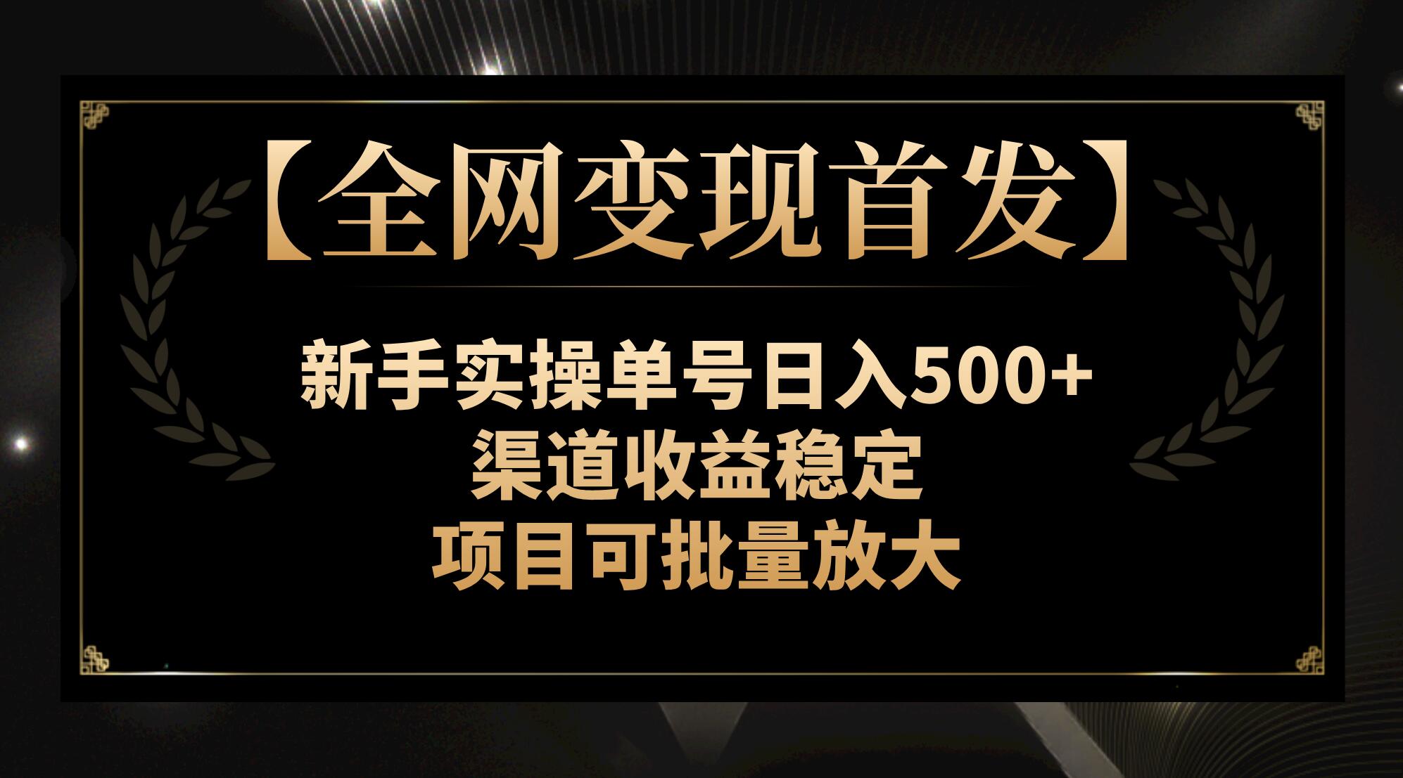 （7883期）【全网变现首发】新手实操单号日入500+，渠道收益稳定，项目可批量放大 - 副业心选-副业心选