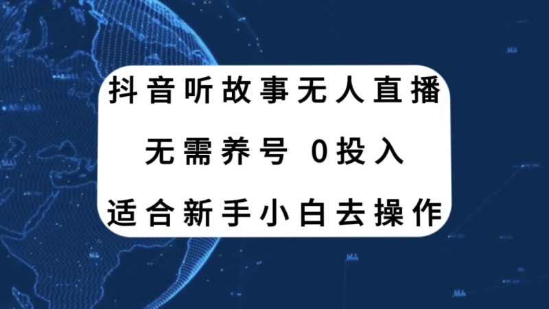 （7894期）抖音听故事无人直播新玩法，无需养号、适合新手小白去操作-副业心选