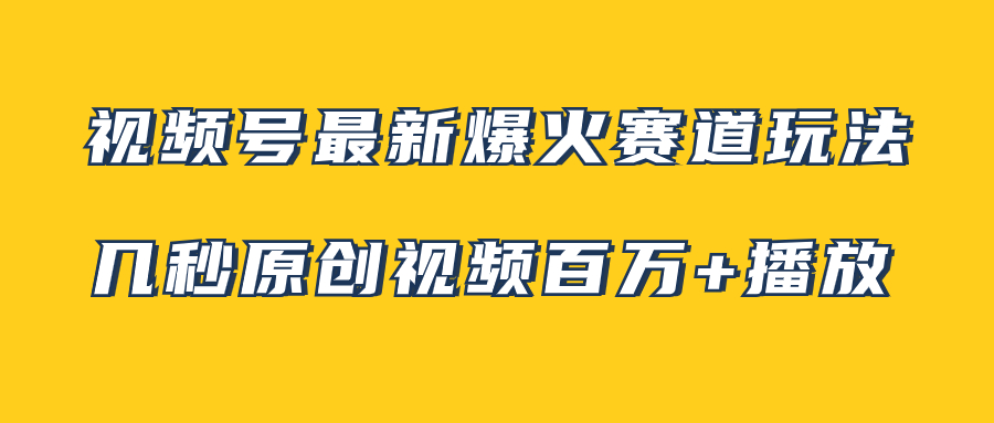（7917期）视频号最新爆火赛道玩法，几秒视频可达百万播放，小白即可操作（附素材） - 副业心选-副业心选
