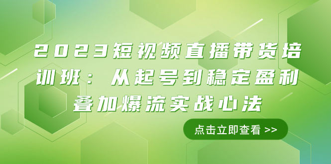 （7935期）2023短视频直播带货培训班：从起号到稳定盈利叠加爆流实战心法（11节课） - 副业心选-副业心选