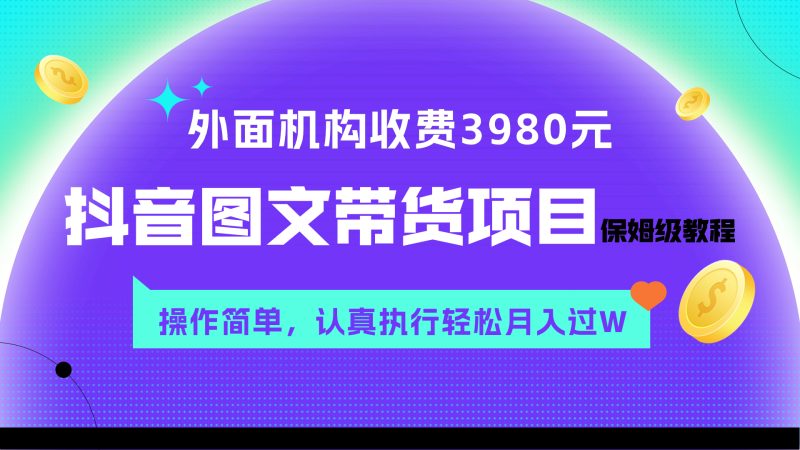 （7970期）外面收费3980元的抖音图文带货项目保姆级教程，操作简单，认真执行月入过W-副业心选