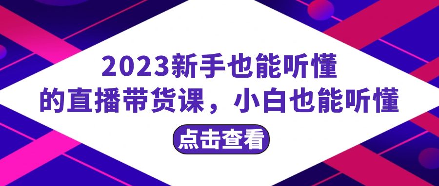 （8046期）2023新手也能听懂的直播带货课，小白也能听懂，20节完整 - 副业心选-副业心选