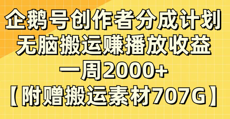 （8083期）企鹅号创作者分成计划，无脑搬运赚播放收益，一周2000+【附赠无水印直接搬运 - 副业心选-副业心选