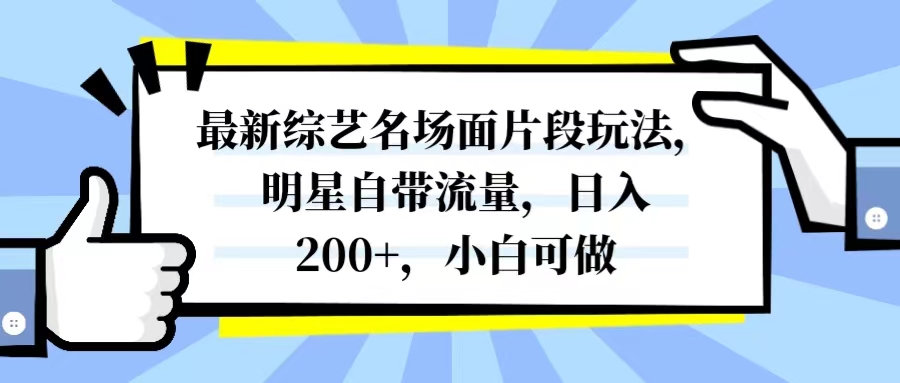 （8114期）最新综艺名场面片段玩法，明星自带流量，日入200+，小白可做 - 副业心选-副业心选