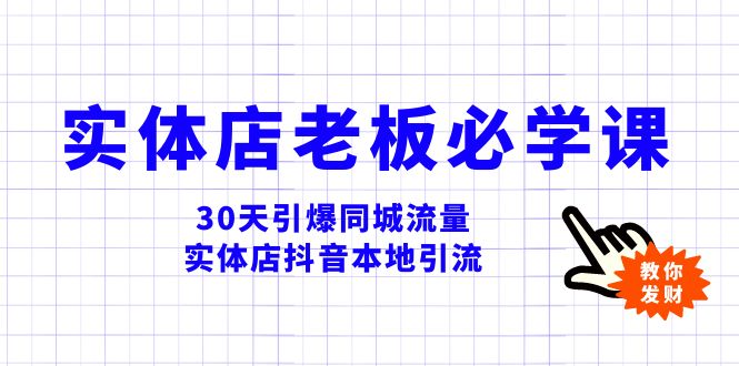 （8157期）实体店-老板必学视频教程，30天引爆同城流量，实体店抖音本地引流 - 副业心选-副业心选