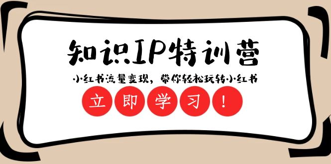 （8161期）知识IP特训营 ：小红书-流量变现，带你轻松玩转小红书（23节视频课） - 副业心选-副业心选