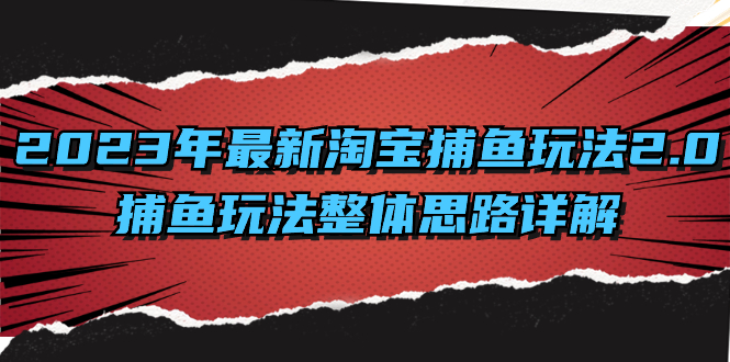 （8198期）2023年最新淘宝捕鱼玩法2.0，捕鱼玩法整体思路详解 - 副业心选-副业心选