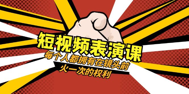 （8168期）短视频-表演课：每个人都拥有在镜头前火一次的权利（49节视频课） - 副业心选-副业心选