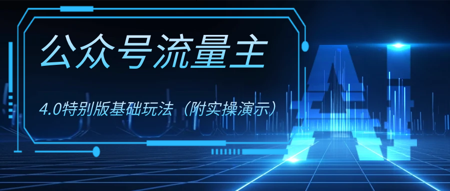 （8191期）公众号流量主4.0特别版玩法 - 副业心选-副业心选