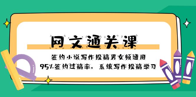 （8208期）网文-通关课-签约小说写作投稿男女频通用，95%签约过稿率，系统写作投稿… - 副业心选-副业心选