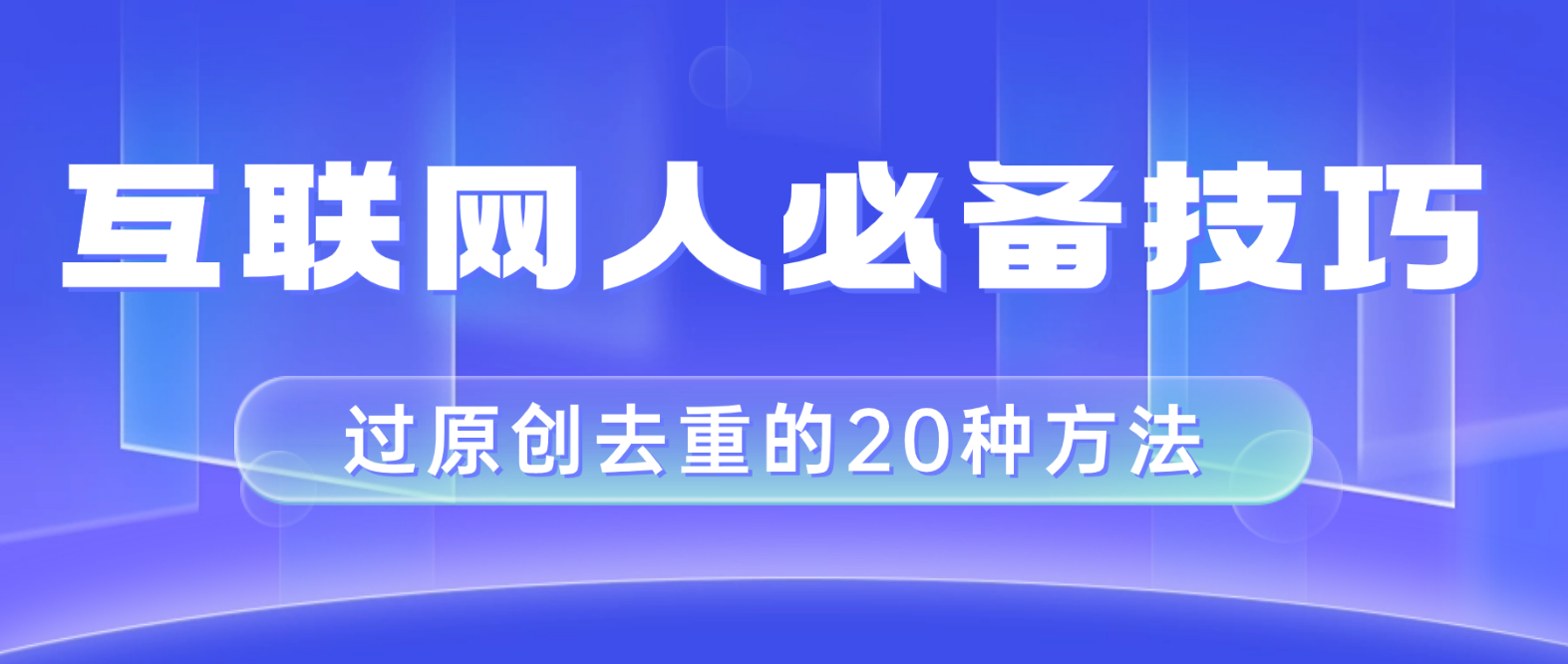 （8250期）互联网人的必备技巧，剪映视频剪辑的20种去重方法，小白也能通过二创过原创 - 副业心选-副业心选