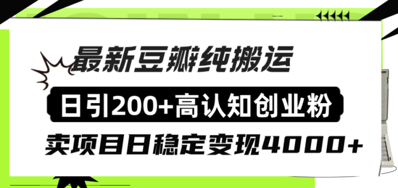 （8249期）豆瓣纯搬运日引200+高认知创业粉“割韭菜日稳定变现4000+收益！”-副业心选