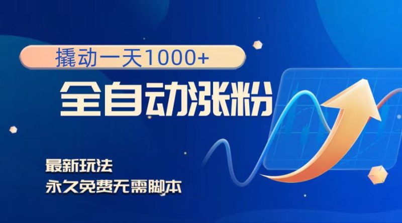 （8266期）撬动一天1000+，全自动涨粉，最新玩法，永久免费无需脚本-副业心选