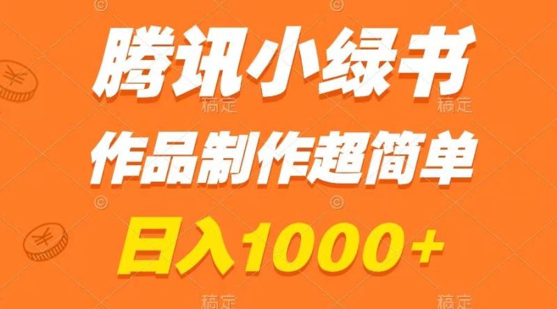 （8282期）腾讯小绿书掘金，日入1000+，作品制作超简单，小白也能学会-副业心选
