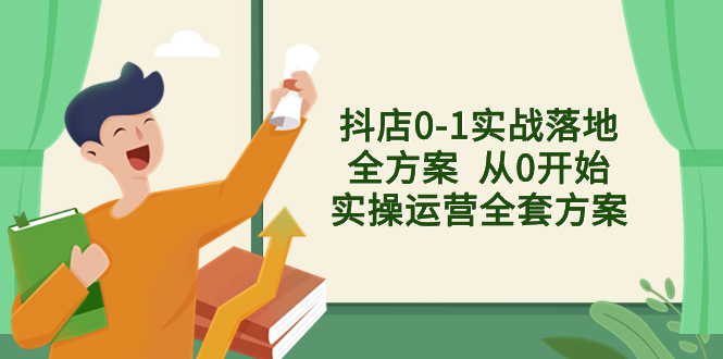 （8280期）抖店0-1实战落地全方案 从0开始实操运营全套方案，解决售前、售中、售… - 副业心选-副业心选