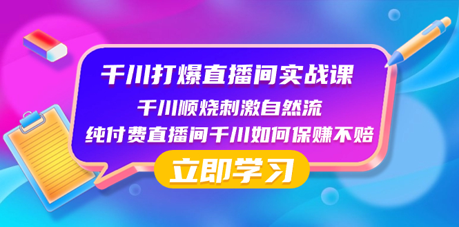 （8281期）千川-打爆直播间实战课：千川顺烧刺激自然流 纯付费直播间千川如何保赚不赔 - 副业心选-副业心选