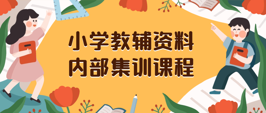 （8310期）小学教辅资料，内部集训保姆级教程。私域一单收益29-129（教程+资料） - 副业心选-副业心选