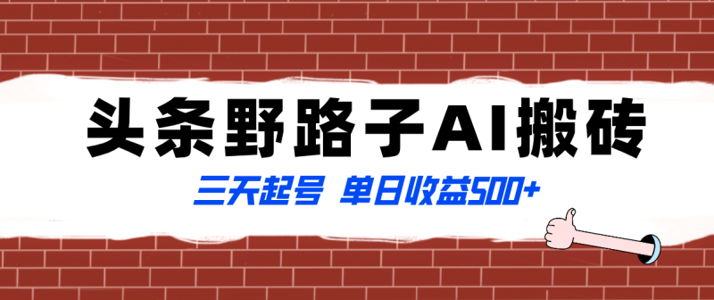 （8338期）全网首发头条野路子AI搬砖玩法，纪实类超级蓝海项目，三天起号单日收益500+-副业心选