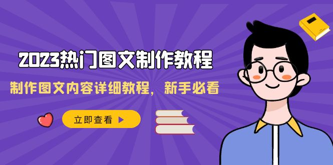 （8357期）2023热门图文-制作教程，制作图文内容详细教程，新手必看（30节课）-副业心选