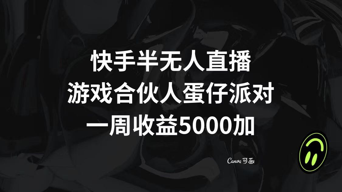 （8347期）快手半无人直播，游戏合伙人蛋仔派对，一周收益5000+ - 副业心选-副业心选